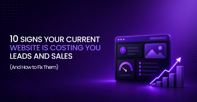 10 Signs Your Current Website Is Costing You Leads and Sales (And How to Fix Them)